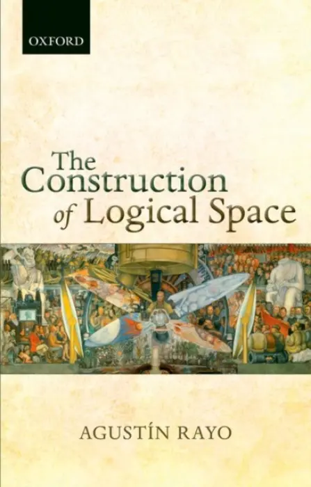 Construction of Logical Space - Rayo, Agustin (, Massachusetts Institute of Technology)