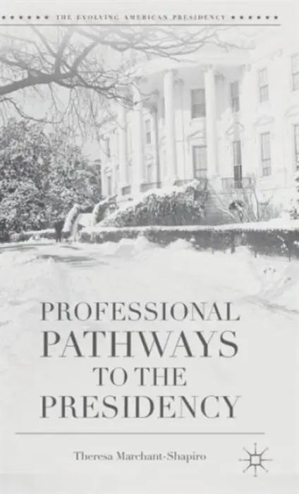 Professional Pathways to the Presidency - Marchant-Shapiro, T.