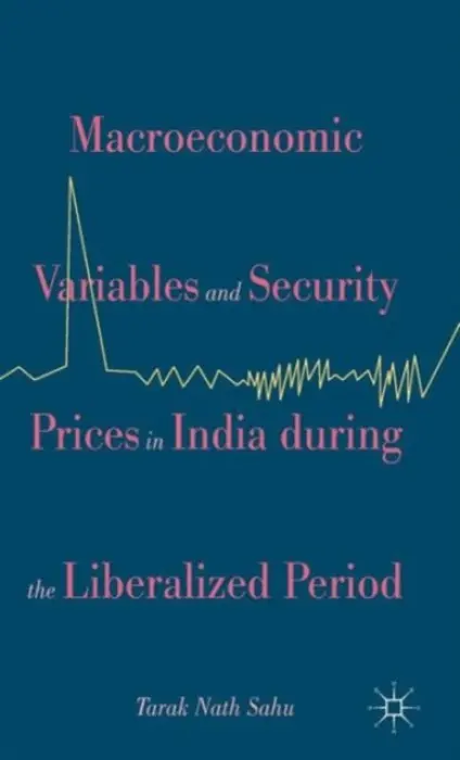 Macroeconomic Variables and Security Prices in India during the Liberalized Period - Sahu, Tarak Nath