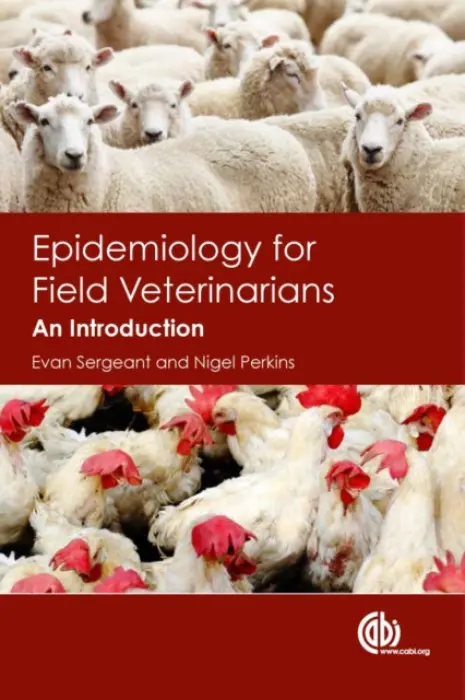 Epidemiology for Field Veterinarians - Sergeant, Evan (AusVet Animal Health Services, Australia) a Perkins, Nigel (AusVet Animal Health Services, Australia)