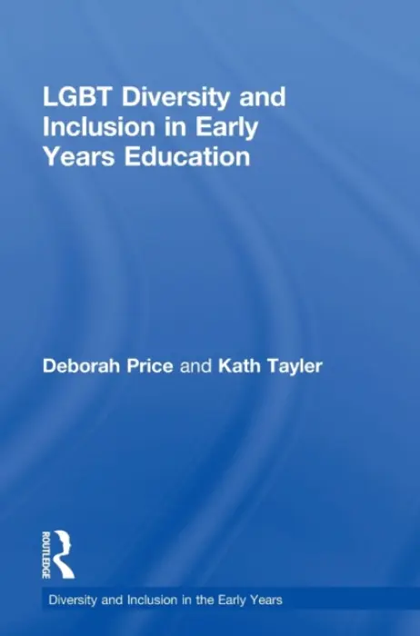 LGBT Diversity and Inclusion in Early Years Education - Price, Deborah (University of Brighton, UK) a Tayler, Kath (University of Brighton, UK.)