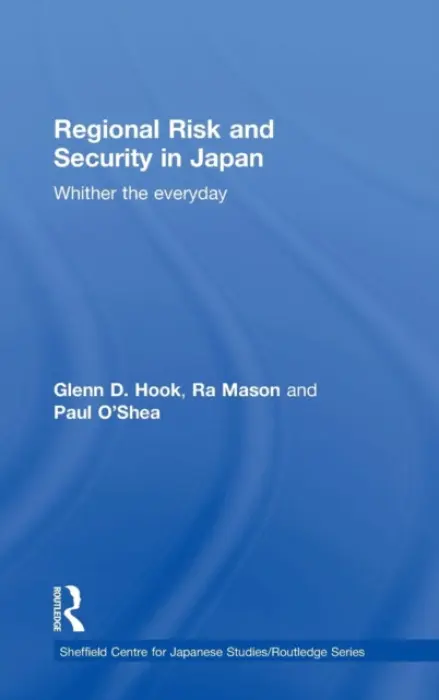 Regional Risk and Security in Japan - Hook, Glenn D. (University of Sheffield, UK) a Mason, Ra (University of Central Lancashire, UK) a O'Shea, Paul (Aarhus University, Denmark)