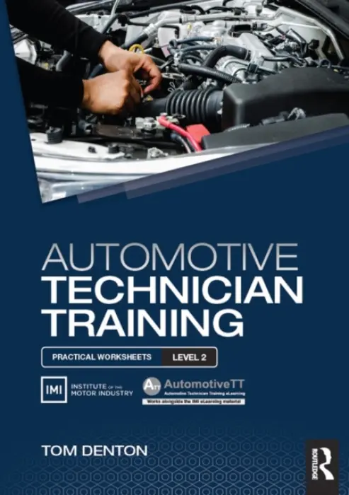 Automotive Technician Training: Practical Worksheets Level 2 - Denton, Tom (Technical Consultant, Institute of the Motor Industry (IMI), UK)