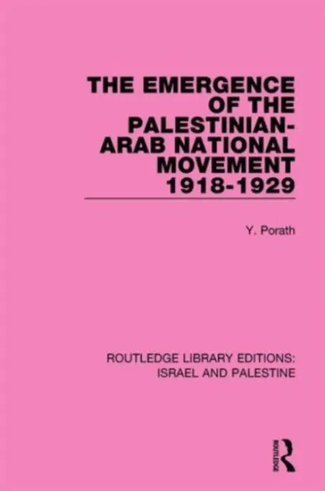Emergence of the Palestinian-Arab National Movement, 1918-1929 (RLE Israel and Palestine) - Porath, Yehoshua