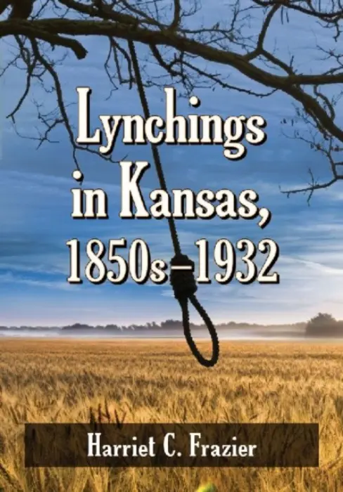 Lynchings in Kansas, 1850s-1932 - Frazier, Harriet C.