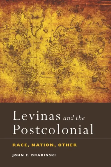 Levinas and the Postcolonial - Drabinski, John E. (Associate Professor of Black Studies, Amherst College)