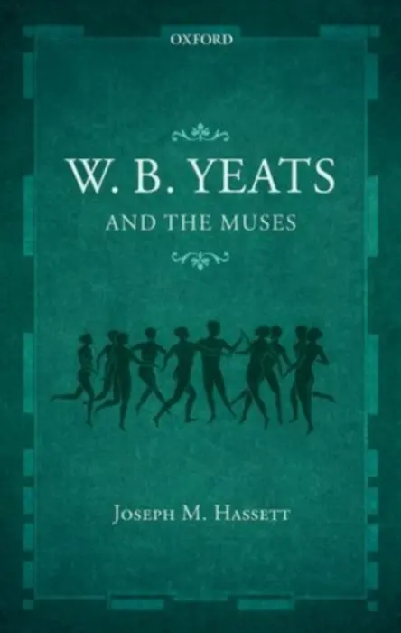 W.B. Yeats and the Muses - Hassett, Joseph M. (Independent scholar, Independent scholar)