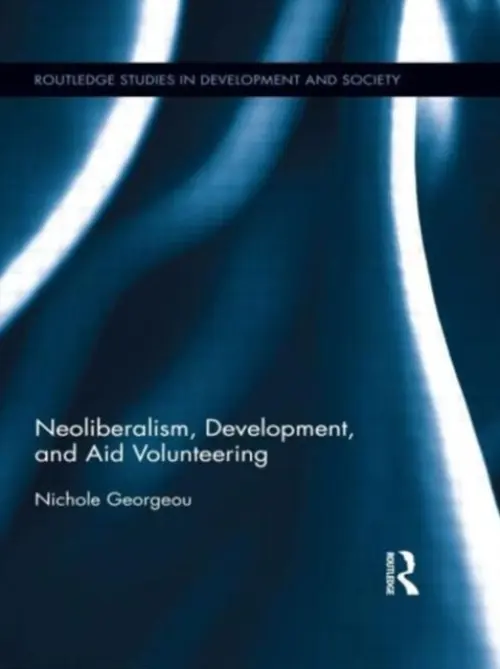 Neoliberalism, Development, and Aid Volunteering - Georgeou, Nichole