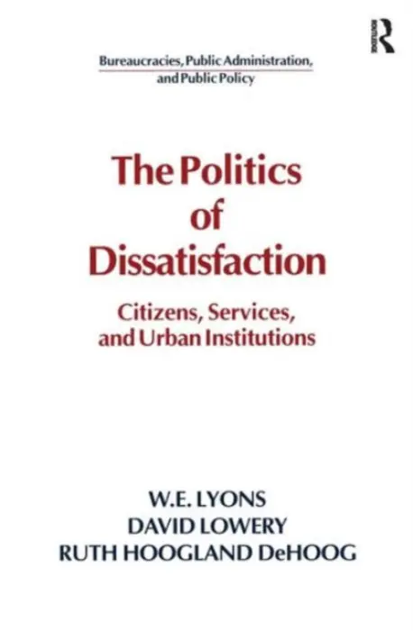 Politics of Dissatisfaction - Lyons, William E. a Lowery, David a DeHoog, Ruth Hoogland