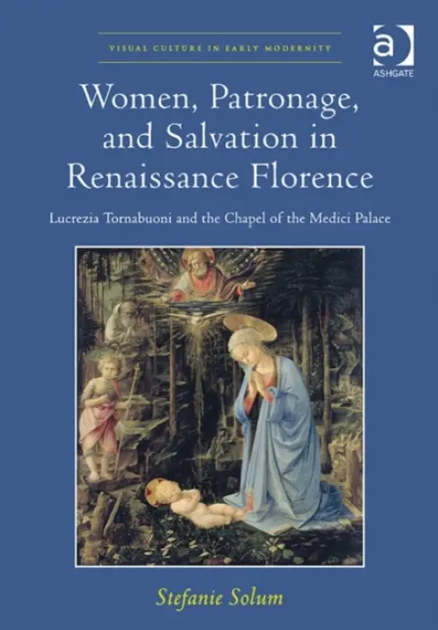 Women, Patronage, and Salvation in Renaissance Florence - Solum, Stefanie
