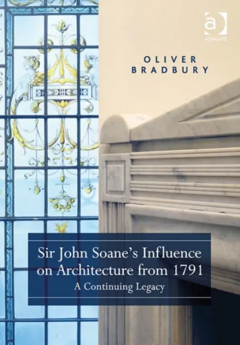 Sir John Soane's Influence on Architecture from 1791 - Bradbury, Oliver