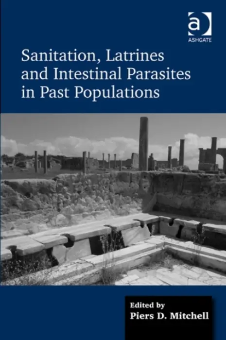 Sanitation, Latrines and Intestinal Parasites in Past Populations - Mitchell, Piers D.
