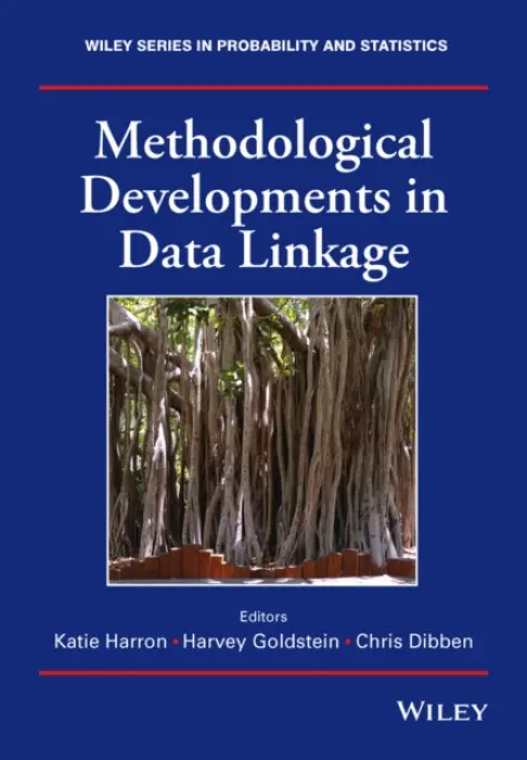 Methodological Developments in Data Linkage - Harron, Katie (London School of Hygiene and Tropical Medicine, UK) a Goldstein, Harvey (University of Bristol and University College London, UK) a Dibben, Chris (University of Edinburgh, UK)