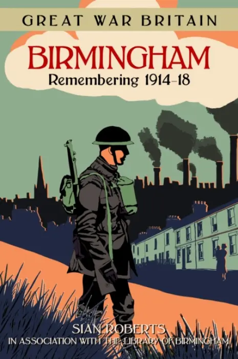Great War Britain Birmingham: Remembering 1914-18 - Roberts, Sian