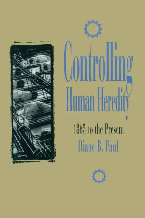 Controlling Human Heredity - Paul, Diane B.
