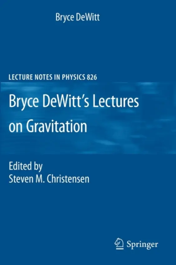 Bryce DeWitt's Lectures on Gravitation - DeWitt, Bryce