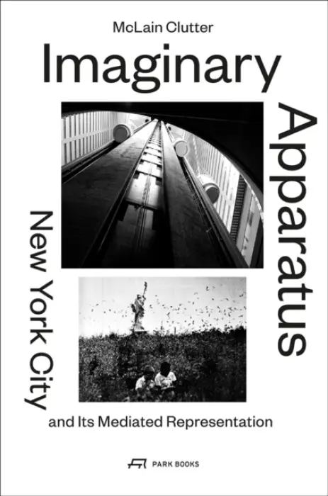 Imaginary Apparatus - New York City and its Mediated Representation - Clutter, Mcclain