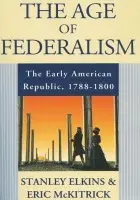 Age of Federalism - Elkins, Stanley (Professor of History, Professor of History, Smith College) a McKitrick, Eric (Emeritus Professor of History, Emeritus Professor of History, Columbia University)