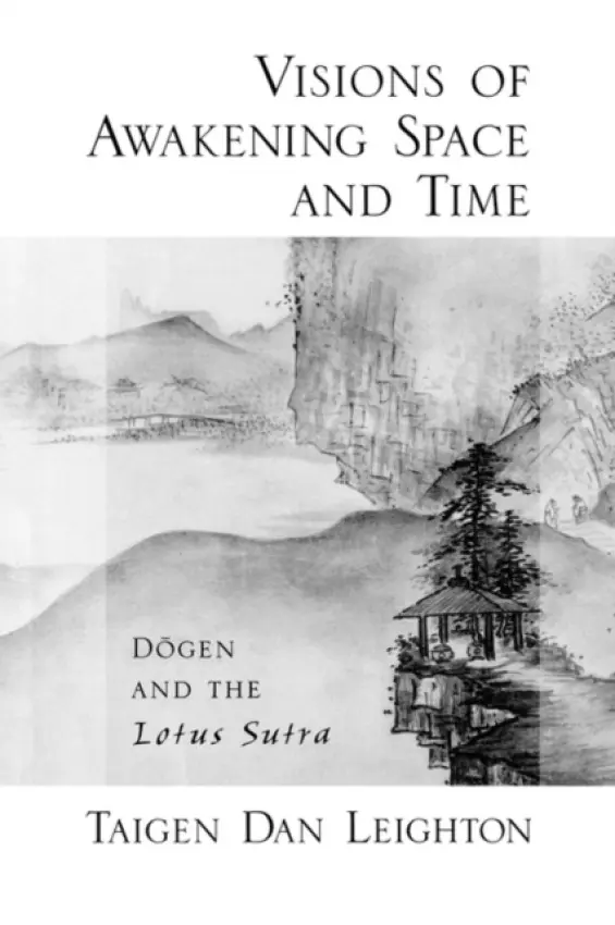 Vision of Awakening Space and Time Dogen and the Lotus Sutra - Leighton, Taigen Dan (Dr. Adjunct Professor, Dr. Adjunct Professor, Institute of Buddhist Studies Graduate Theological Union)