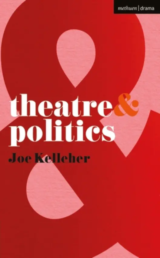 Theatre and Politics - Kelleher, Joe (Roehampton University, UK)