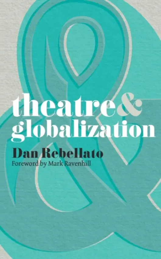 Theatre and Globalization - Ravenhill, Mark a Rebellato, Prof. Dan (Author, Royal Holloway, University of London, UK)