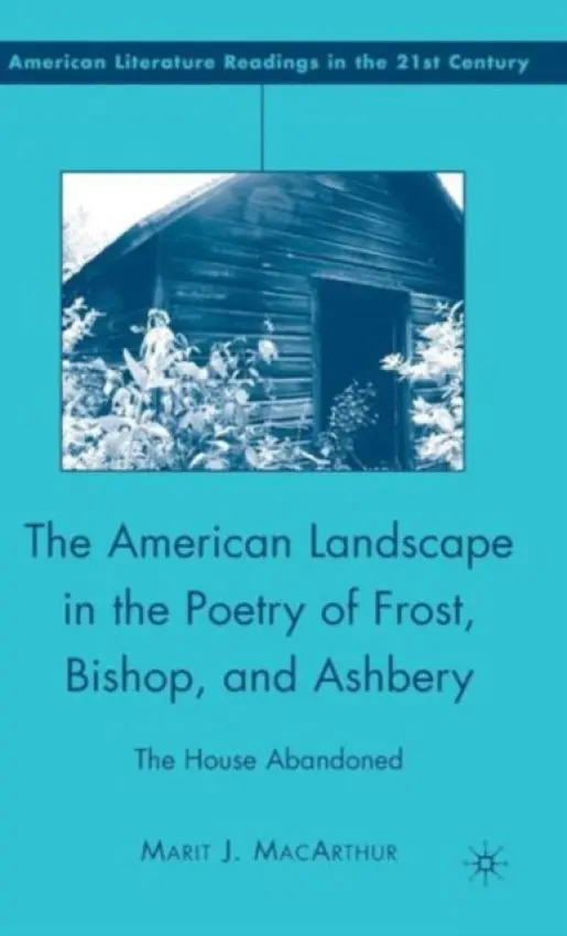 American Landscape in the Poetry of Frost, Bishop, and Ashbery - MacArthur, M.