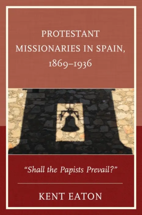 Protestant Missionaries in Spain, 1869-1936 - Eaton, Kent