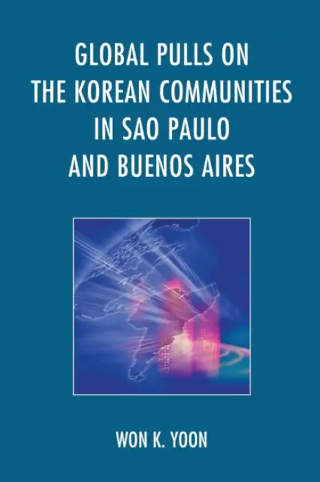 Global Pulls on the Korean Communities in Sao Paulo and Buenos Aires - Yoon, Won K.