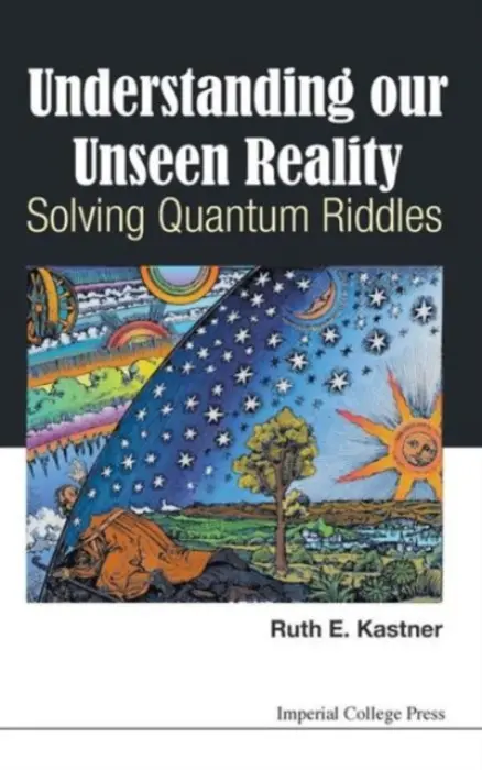 Understanding Our Unseen Reality: Solving Quantum Riddles - Kastner, Ruth E (Univ Of Maryland, Usa)