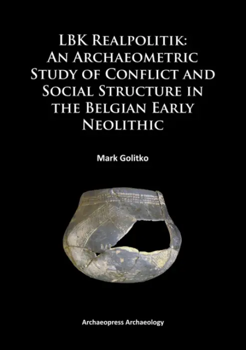 LBK Realpolitik: An Archaeometric Study of Conflict and Social Structure in the Belgian Early Neolithic - Golitko, Mark