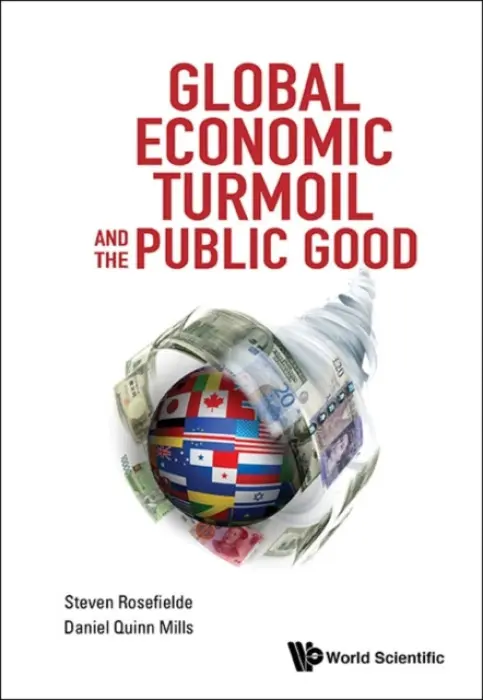 Global Economic Turmoil And The Public Good - Rosefielde, Steven (University Of North Carolina At Chapel Hill, Usa) a Mills, Daniel Quinn (Harvard Business School, Usa)