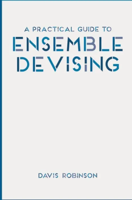 Practical Guide to Ensemble Devising - Robinson, Davis (Bowdoin College, Brunswick, USA)