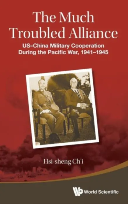 Much Troubled Alliance, The: Us-china Military Cooperation During The Pacific War, 1941-1945 - Ch'i, Hsi-sheng (Univ Of North Carolina, Chapel Hill, Usa  a  Hong Kong Univ Of Science  a  Technology, Hong Kong)