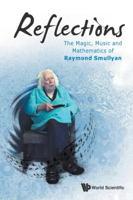 Reflections: The Magic, Music And Mathematics Of Raymond Smullyan - Smullyan, Raymond M (Indiana Univ, Usa)