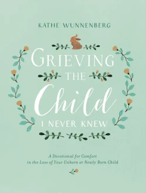 Grieving the Child I Never Knew - Wunnenberg, Kathe
