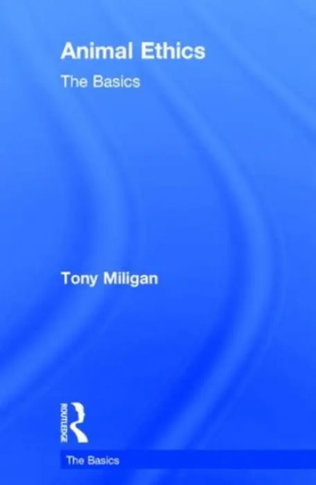 Animal Ethics: The Basics - Miligan, Tony (University of Hertfordshire, UK)