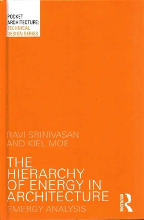 Hierarchy of Energy in Architecture - Srinivasan, Ravi (Assistant Professor of Low / Net Zero Energy Buildings, University of Florida, USA) a Moe, Kiel (Associate Professor of Architecture and Energy, Harvard University, USA)