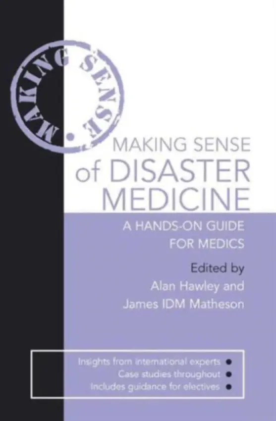 Making Sense of Disaster Medicine: A Hands-on Guide for Medics - Hawley, Alan a Matheson, James