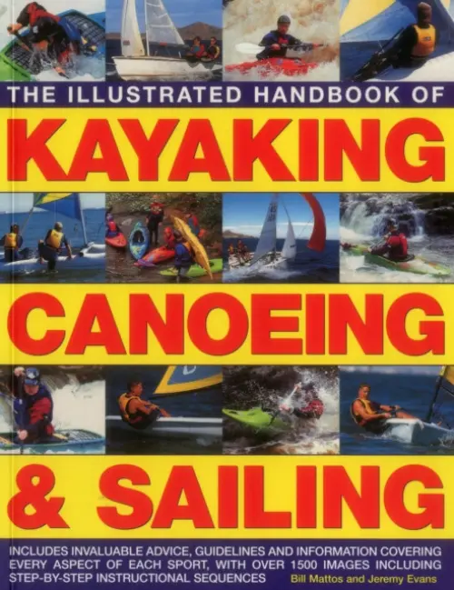 Illustrated Handbook of Kayaking, Canoeing & Sailing - Mattos Bill & Evans Jeremy