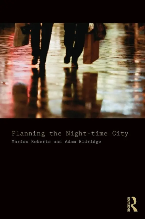 Planning the Night-time City - Roberts, Marion (University of Westminster, UK) a Eldridge, Adam (University of Westminster, UK)