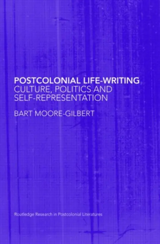 Postcolonial Life-Writing - Moore-Gilbert, Bart (Goldsmiths College, University of London, UK)