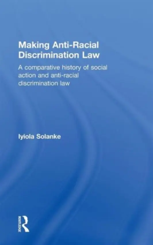 Making Anti-Racial Discrimination Law - Solanke, Iyiola (University of Leeds, UK)