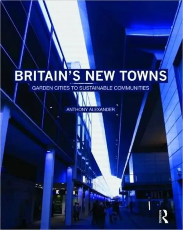 Britain's New Towns - Alexander, Anthony