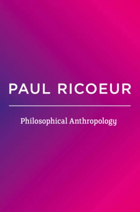 Philosophical Anthropology - Ricoeur, Paul (Professor Emeritus at the University of Paris X and at the University of Chicago)