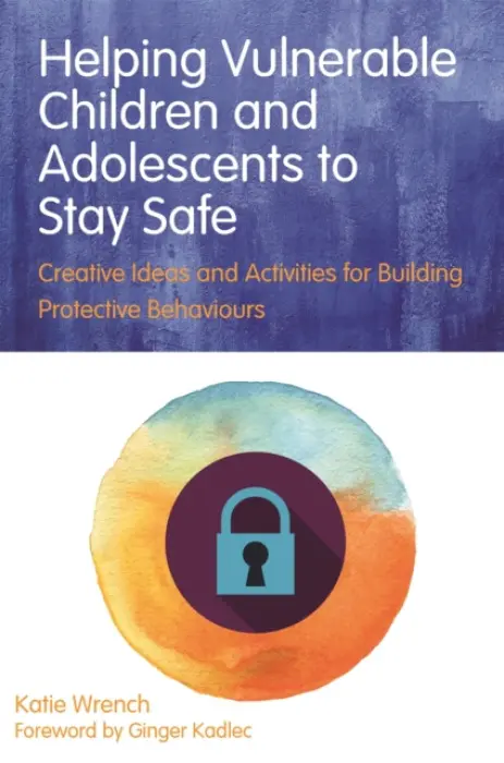 Helping Vulnerable Children and Adolescents to Stay Safe - Wrench, Katie