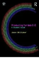 Producing for Web 2.0 - Whittaker, Jason (University of Lincoln, UK)