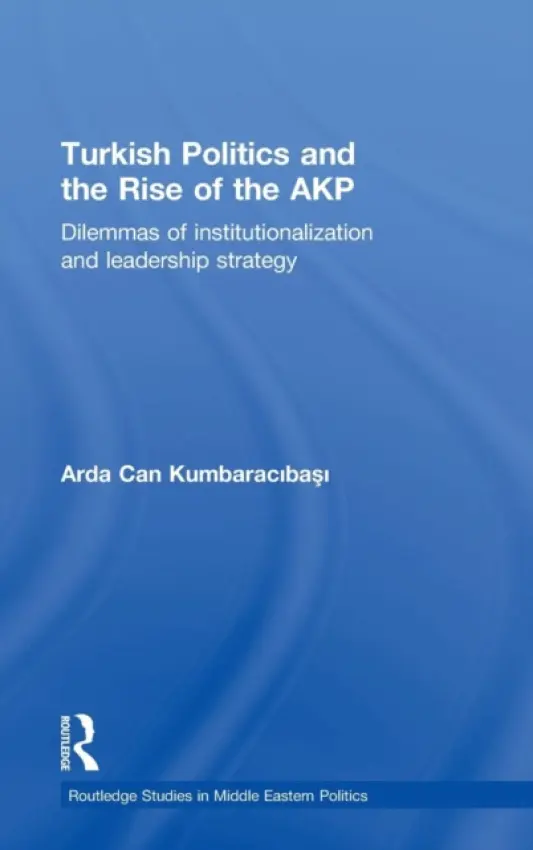 Turkish Politics and the Rise of the AKP - Kumbaracibasi, Arda Can