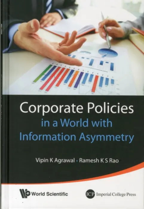 Corporate Policies In A World With Information Asymmetry - Rao, Ramesh K S (Univ Of Texas At Austin, Usa) a Agrawal, Vipin K (Univ Of Texas At San Antonio, Usa)