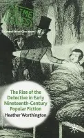 Rise of the Detective in Early Nineteenth-Century Popular Fiction - Worthington, Heather