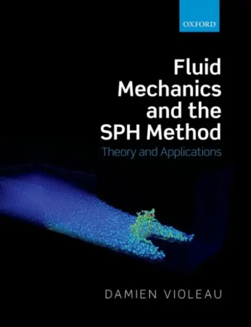 Fluid Mechanics and the SPH Method - Violeau, Damien (, Senior Researcher in Applied Hydraulics at the R a D Division, EDF (Electricite de France))